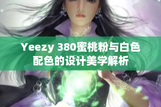 Yeezy 380蜜桃粉与白色配色的设计美学解析