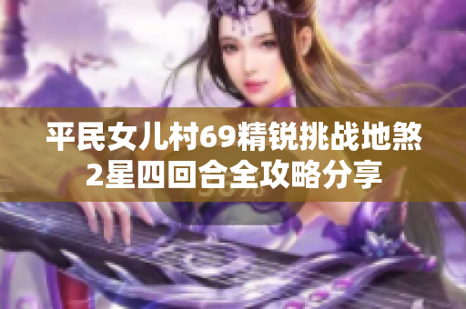 平民女儿村69精锐挑战地煞2星四回合全攻略分享