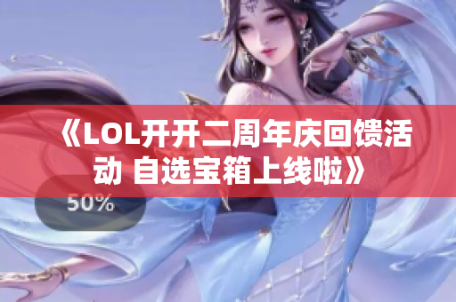 《LOL开开二周年庆回馈活动 自选宝箱上线啦》