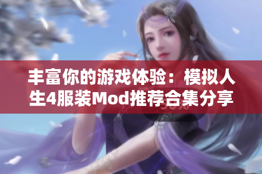 丰富你的游戏体验：模拟人生4服装Mod推荐合集分享