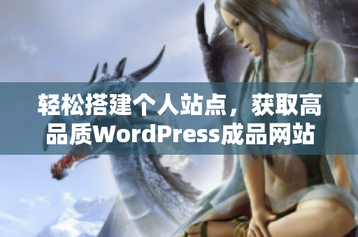 轻松搭建个人站点，获取高品质WordPress成品网站指南