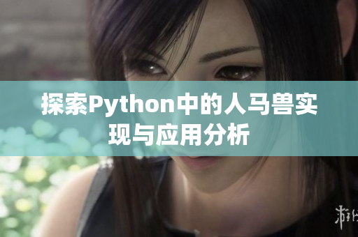 探索Python中的人马兽实现与应用分析