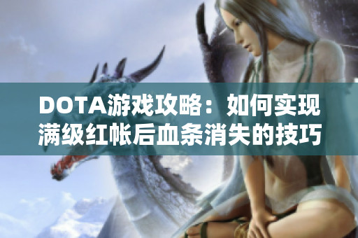 DOTA游戏攻略：如何实现满级红帐后血条消失的技巧与策略