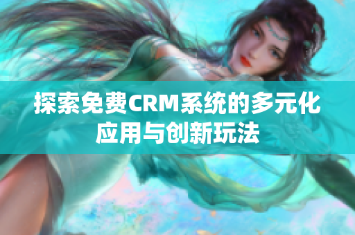 探索免费CRM系统的多元化应用与创新玩法