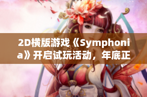 2D横版游戏《Symphonia》开启试玩活动，年底正式上架期待你来体验！