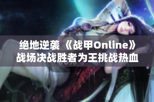 绝地逆袭 《战甲Online》战场决战胜者为王挑战热血激斗