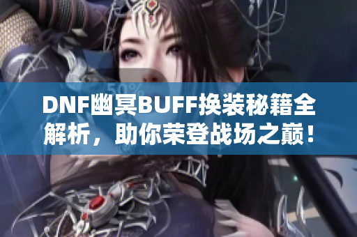 DNF幽冥BUFF换装秘籍全解析，助你荣登战场之巅！