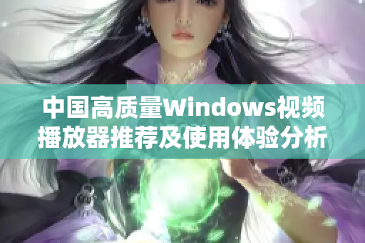 中国高质量Windows视频播放器推荐及使用体验分析