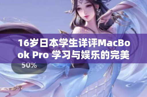 16岁日本学生详评MacBook Pro 学习与娱乐的完美伙伴