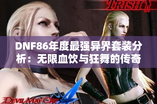 DNF86年度最强异界套装分析：无限血饮与狂舞的传奇之路