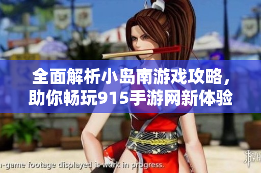 全面解析小岛南游戏攻略，助你畅玩915手游网新体验