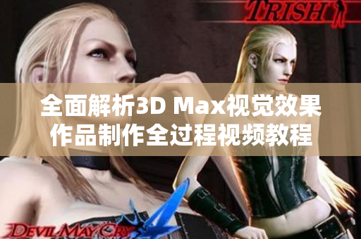 全面解析3D Max视觉效果作品制作全过程视频教程