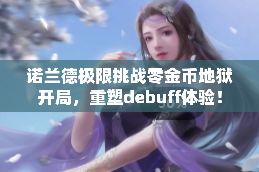 诺兰德极限挑战零金币地狱开局，重塑debuff体验！