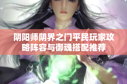 阴阳师阴界之门平民玩家攻略阵容与御魂搭配推荐