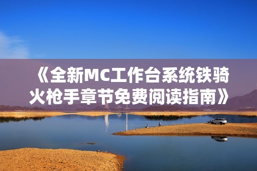 《全新MC工作台系统铁骑火枪手章节免费阅读指南》