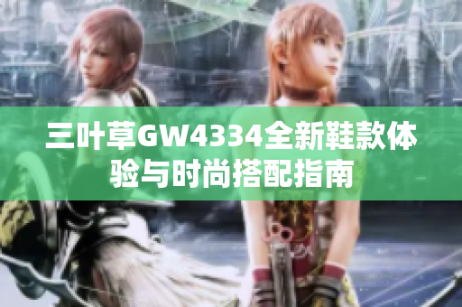 三叶草GW4334全新鞋款体验与时尚搭配指南