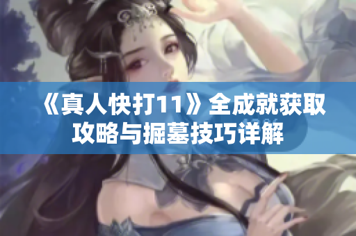 《真人快打11》全成就获取攻略与掘墓技巧详解