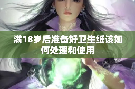 满18岁后准备好卫生纸该如何处理和使用