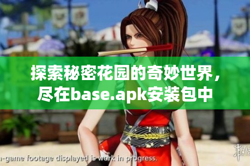 探索秘密花园的奇妙世界，尽在base.apk安装包中