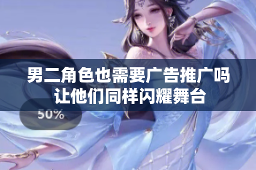男二角色也需要广告推广吗 让他们同样闪耀舞台