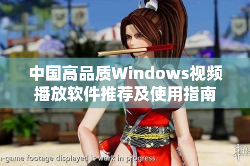 中国高品质Windows视频播放软件推荐及使用指南
