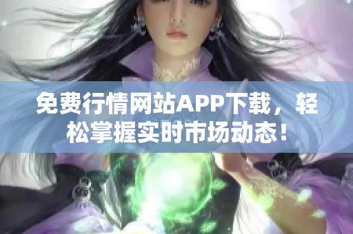 免费行情网站APP下载，轻松掌握实时市场动态！