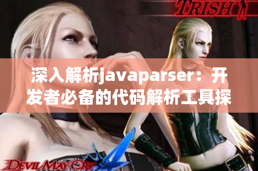 深入解析javaparser：开发者必备的代码解析工具探索