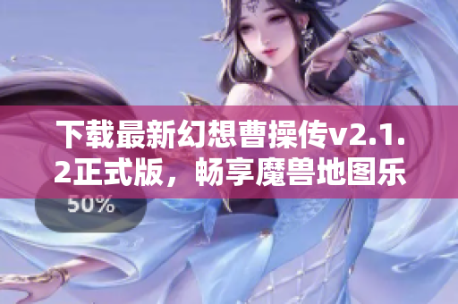 下载最新幻想曹操传v2.1.2正式版，畅享魔兽地图乐趣