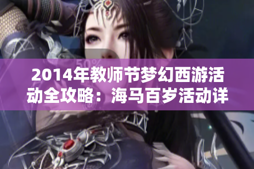 2014年教师节梦幻西游活动全攻略：海马百岁活动详解与玩法指南