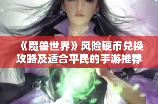 《魔兽世界》风险硬币兑换攻略及适合平民的手游推荐