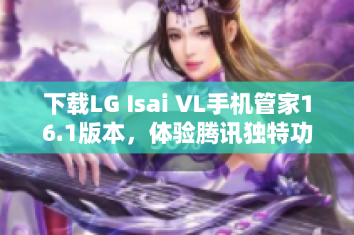 下载LG Isai VL手机管家16.1版本，体验腾讯独特功能