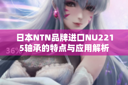 日本NTN品牌进口NU2215轴承的特点与应用解析