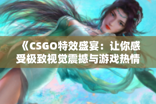 《CSGO特效盛宴：让你感受极致视觉震撼与游戏热情》