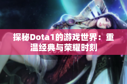 探秘Dota1的游戏世界：重温经典与荣耀时刻