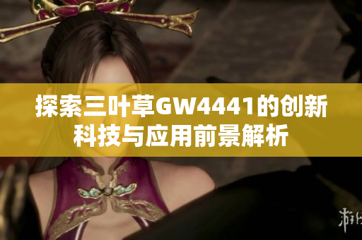 探索三叶草GW4441的创新科技与应用前景解析