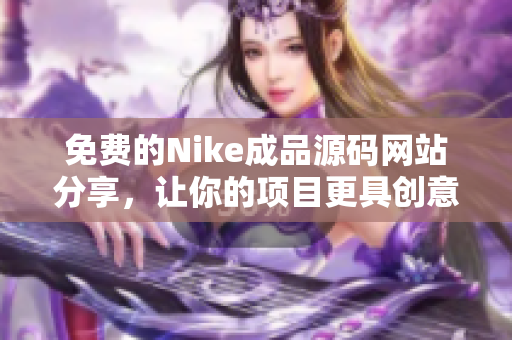 免费的Nike成品源码网站分享，让你的项目更具创意与灵感