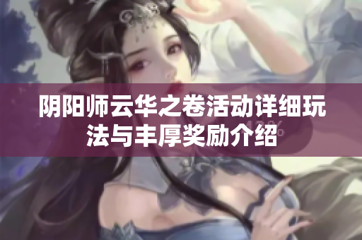 阴阳师云华之卷活动详细玩法与丰厚奖励介绍