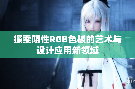 探索阴性RGB色板的艺术与设计应用新领域