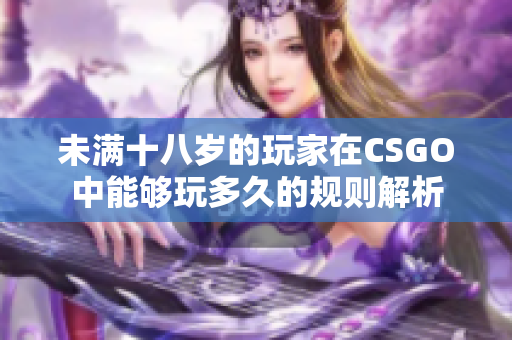 未满十八岁的玩家在CSGO中能够玩多久的规则解析