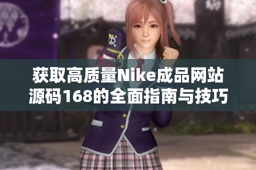 获取高质量Nike成品网站源码168的全面指南与技巧