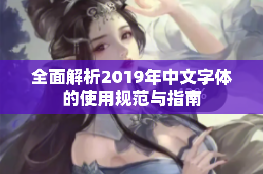 全面解析2019年中文字体的使用规范与指南