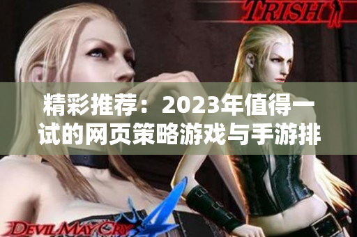 精彩推荐：2023年值得一试的网页策略游戏与手游排行榜