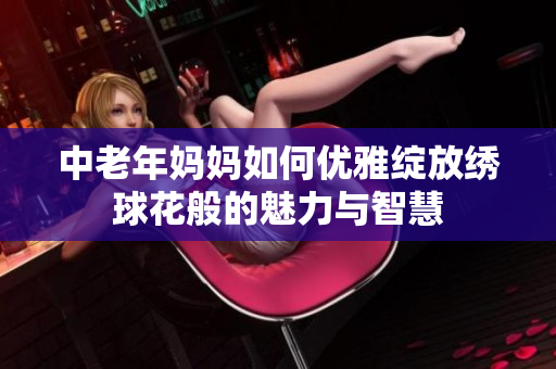 中老年妈妈如何优雅绽放绣球花般的魅力与智慧