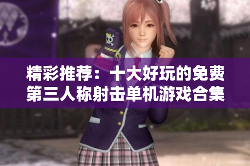 精彩推荐：十大好玩的免费第三人称射击单机游戏合集