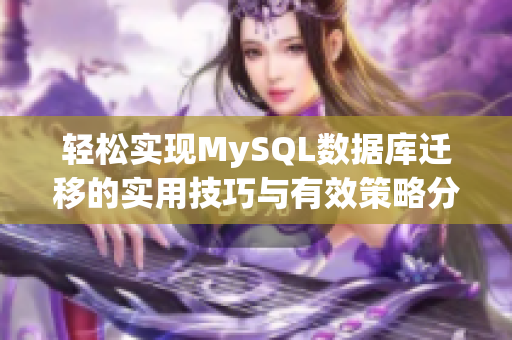 轻松实现MySQL数据库迁移的实用技巧与有效策略分享