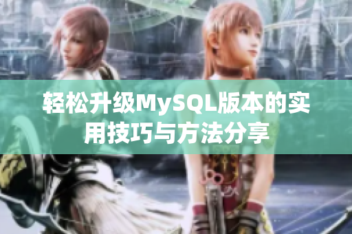 轻松升级MySQL版本的实用技巧与方法分享