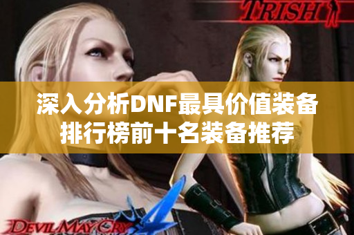 深入分析DNF最具价值装备排行榜前十名装备推荐
