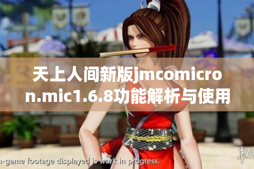 天上人间新版jmcomicron.mic1.6.8功能解析与使用指南