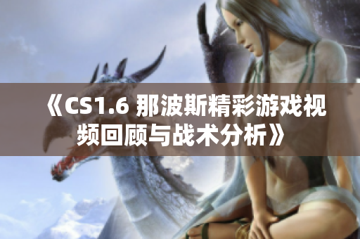《CS1.6 那波斯精彩游戏视频回顾与战术分析》