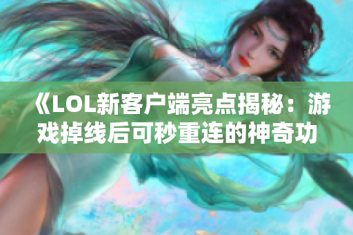 《LOL新客户端亮点揭秘：游戏掉线后可秒重连的神奇功能》